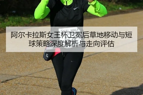 a-er-ka-la-si-nv-wang-bei-wei-mian-hou-cao-di-yi-dong-yu-duan-qiu-ce-lve-shen-du-jie-xi-yu-zou-xiang-ping-gu-2-739.jpg